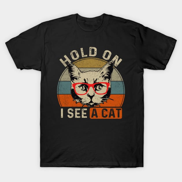 Hold On I See A Cat Funny Cat Lovers Sarcastic Saying Kitten T-Shirt by Rochelle Lee Elliott